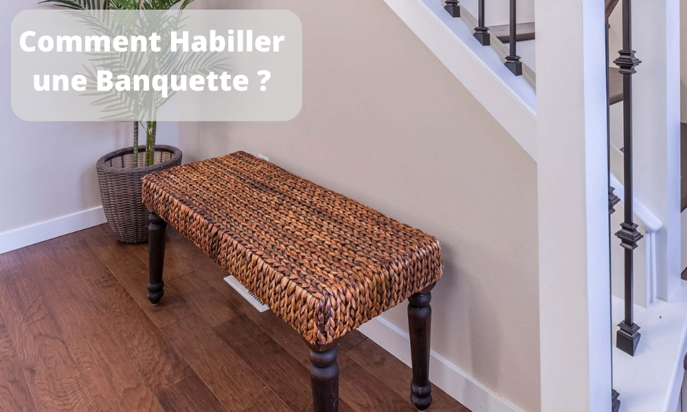 Comment Habiller une Banquette ?