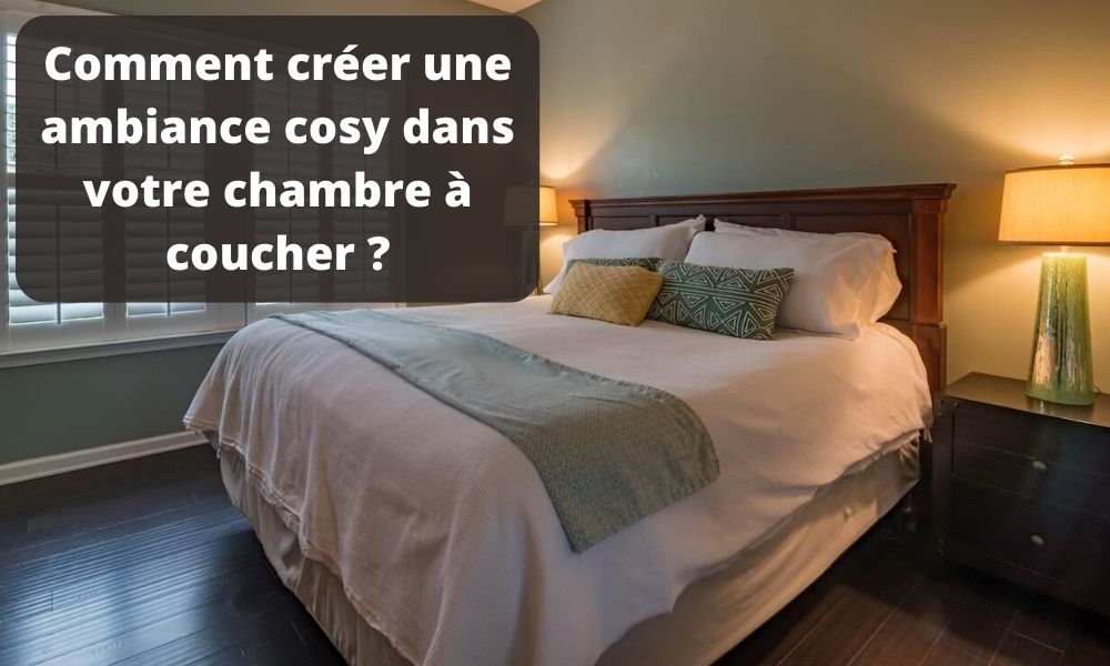 Comment créer une ambiance cosy dans votre chambre à coucher ?
