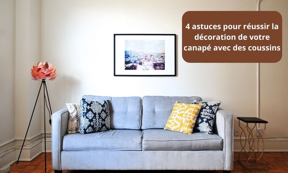 4 astuces pour réussir la décoration de votre canapé avec des coussins