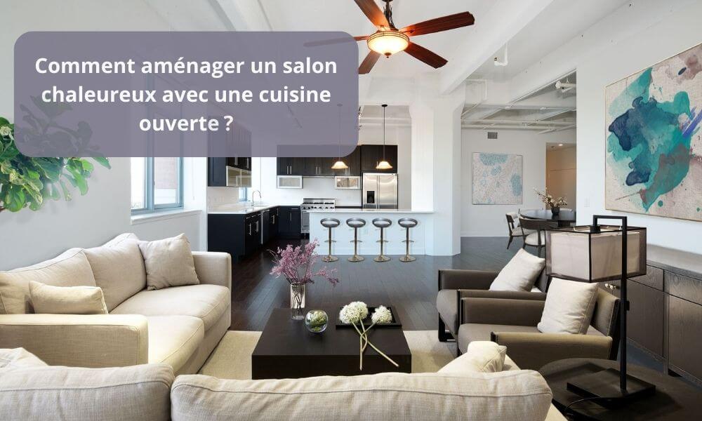 Comment aménager un salon chaleureux avec une cuisine ouverte ?