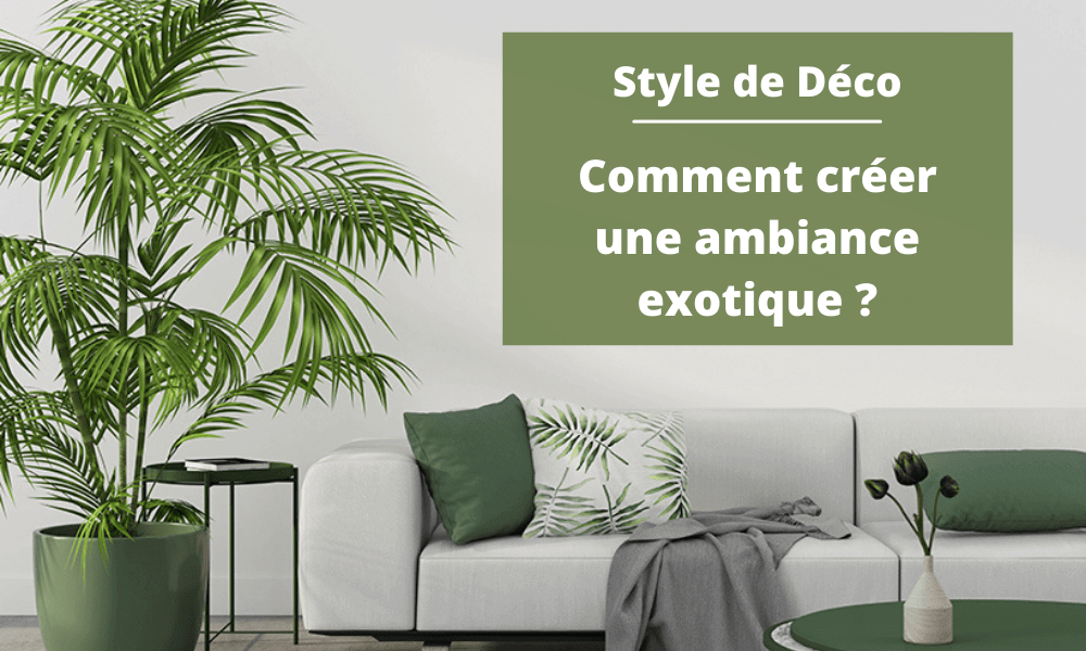 Comment créer une ambiance exotique chez soi ?