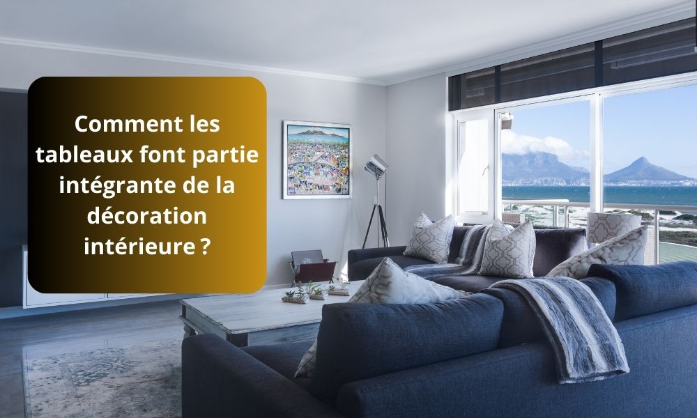 Comment les tableaux font partie intégrante de la décoration intérieure ?