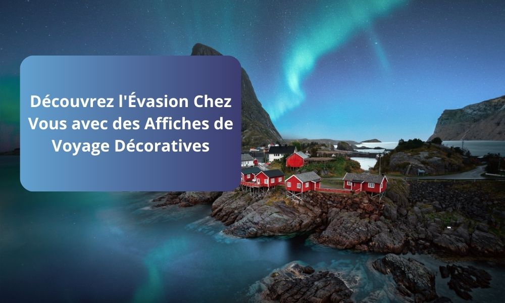 Découvrez l'Évasion Chez Vous avec des Affiches de Voyage Décoratives