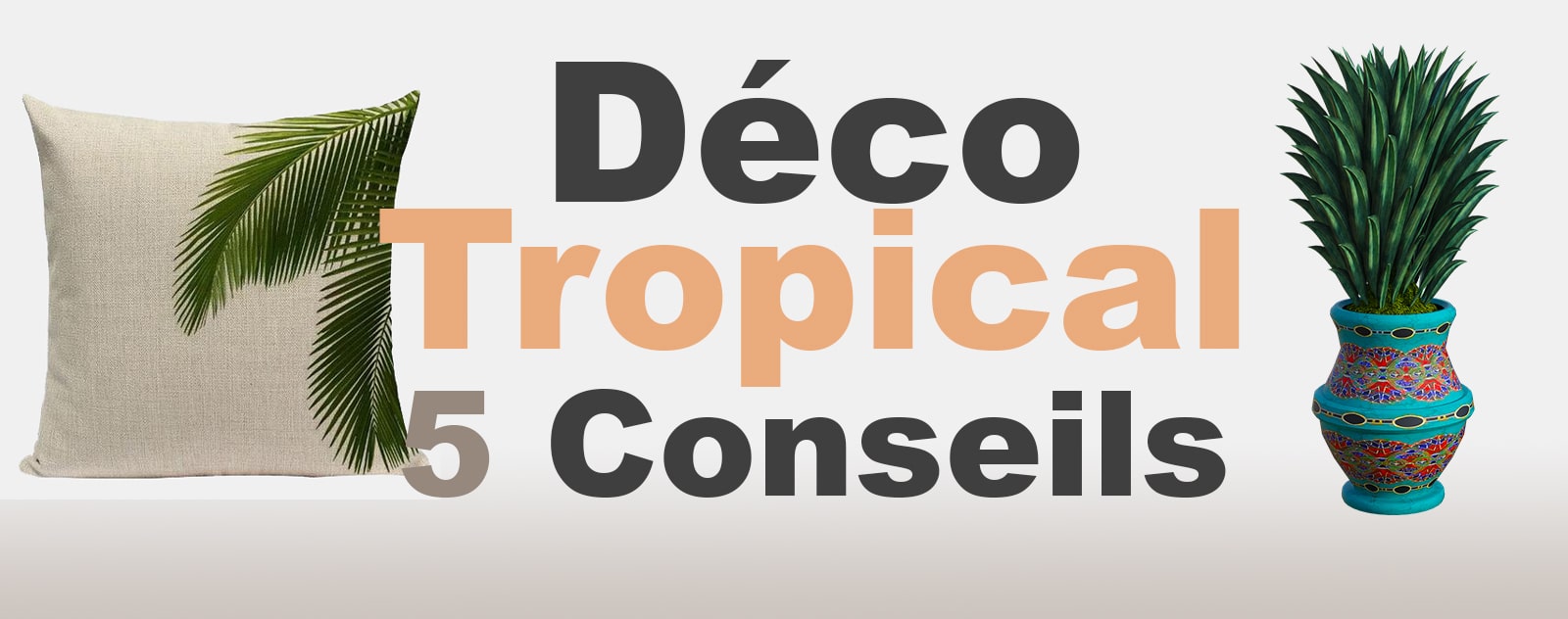 5 éléments indispensables pour une décoration tropicale réussie